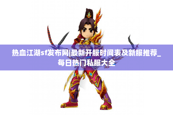 热血江湖sf发布网|最新开服时间表及新服推荐_每日热门私服大全