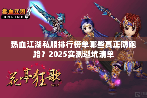 热血江湖私服排行榜单哪些真正防跑路？2025实测避坑清单