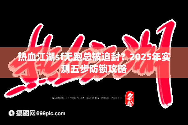 热血江湖sf无跑总被追封?2025年实测五步防锁攻略 热血江湖sf无跑总被追封?2025年实测五步防锁攻略