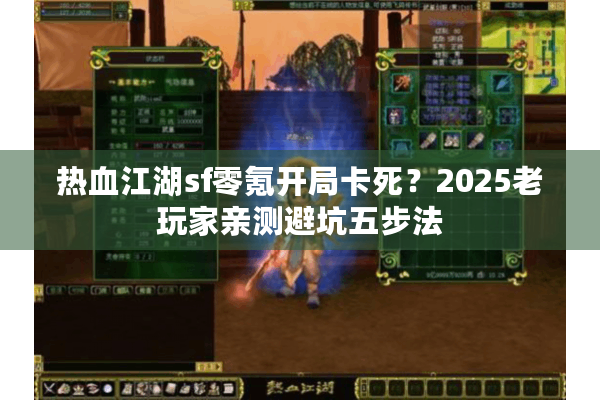 热血江湖sf零氪开局卡死?2025老玩家亲测避坑五步法 热血江湖sf零氪开局卡死?2025老玩家亲测避坑五步法
