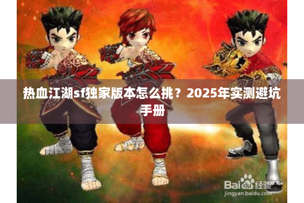 热血江湖sf独家版本怎么挑？2025年实测避坑手册