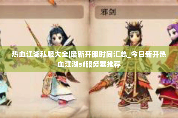 热血江湖私服大全|最新开服时间汇总_今日新开热血江湖sf服务器推荐