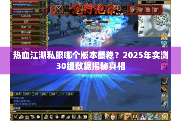 热血江湖私服哪个版本最稳？2025年实测30组数据揭秘真相