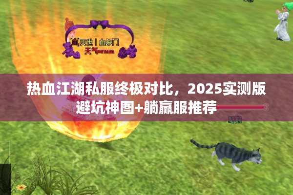 热血江湖私服终极对比，2025实测版避坑神图+躺赢服推荐