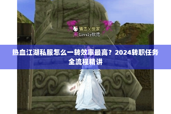 热血江湖私服怎么一转效率最高？2024转职任务全流程精讲