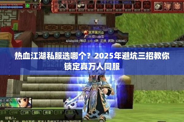 热血江湖私服选哪个?2025年避坑三招教你锁定真万人同服 热血江湖私服选哪个?2025年避坑三招教你锁定真万人同服