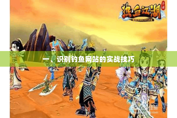 一、识别钓鱼网站的实战技巧 一、识别钓鱼网站的实战技巧