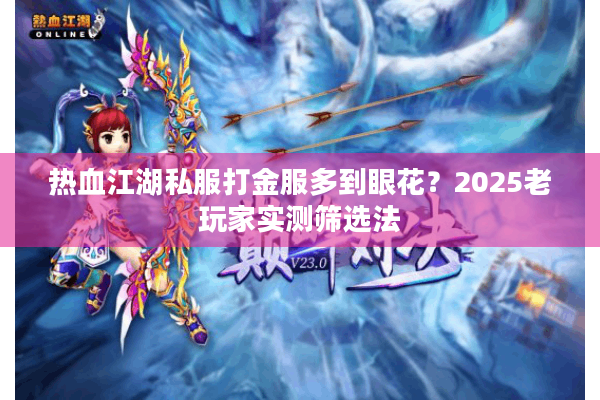 热血江湖私服打金服多到眼花？2025老玩家实测筛选法