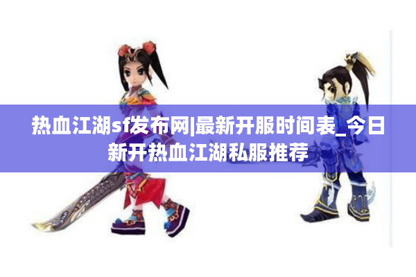 热血江湖sf发布网|最新开服时间表_今日新开热血江湖私服推荐 热血江湖sf发布网|最新开服时间表_今日新开热血江湖私服推荐