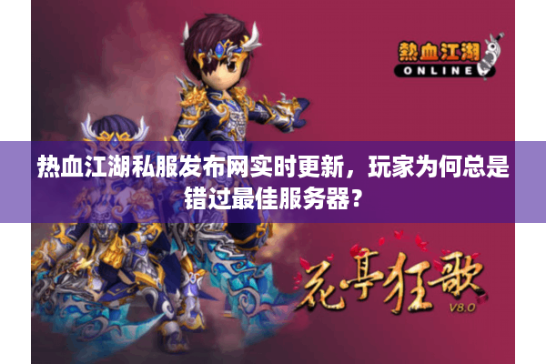 热血江湖私服发布网实时更新,玩家为何总是错过最佳服务器? 热血江湖私服发布网实时更新,玩家为何总是错过最佳服务器?