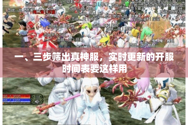 一、三步筛出真神服，实时更新的开服时间表要这样用