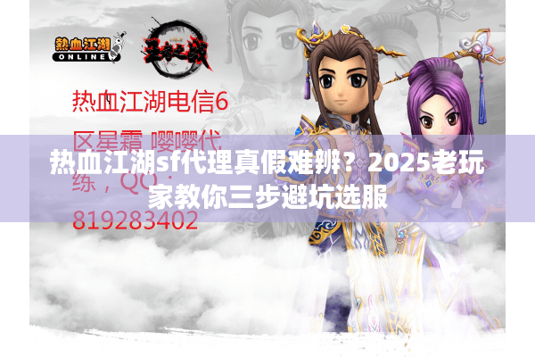 热血江湖sf代理真假难辨?2025老玩家教你三步避坑选服 热血江湖sf代理真假难辨?2025老玩家教你三步避坑选服