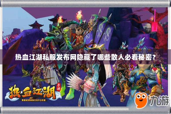热血江湖私服发布网隐藏了哪些散人必看秘密？