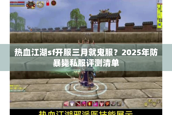热血江湖sf开服三月就鬼服？2025年防暴毙私服评测清单