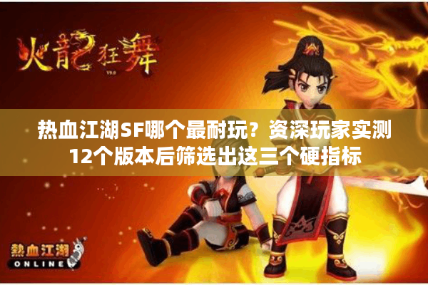 热血江湖SF哪个最耐玩？资深玩家实测12个版本后筛选出这三个硬指标
