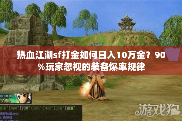 热血江湖sf打金如何日入10万金？90%玩家忽视的装备爆率规律