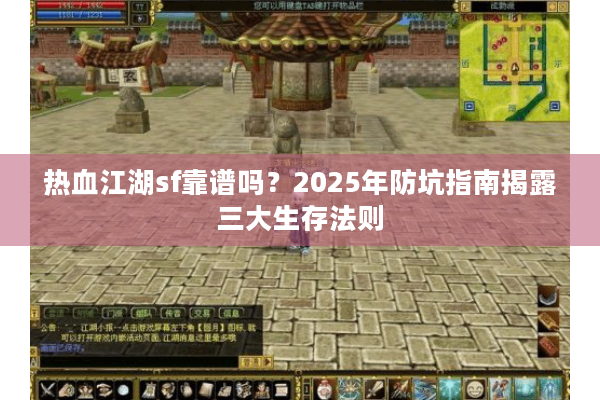 热血江湖sf靠谱吗?2025年防坑指南揭露三大生存法则 热血江湖sf靠谱吗?2025年防坑指南揭露三大生存法则
