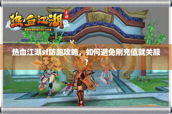 热血江湖sf防跑攻略,如何避免刚充值就关服? 热血江湖sf防跑攻略,如何避免刚充值就关服?