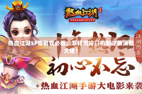 热血江湖SF零氪党必看，怎样用冷门机制逆袭满氪大佬？