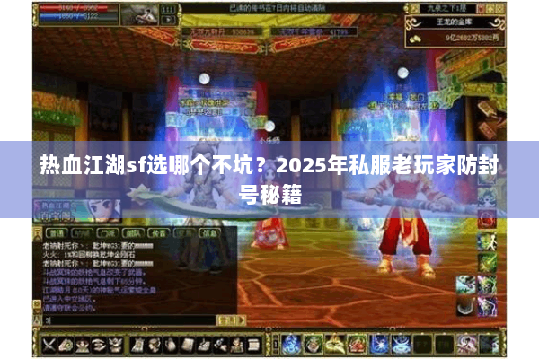 热血江湖sf选哪个不坑？2025年私服老玩家防封号秘籍