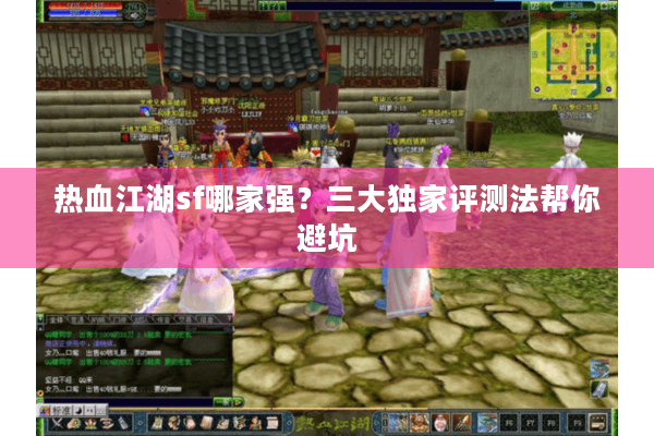 热血江湖sf哪家强？三大独家评测法帮你避坑