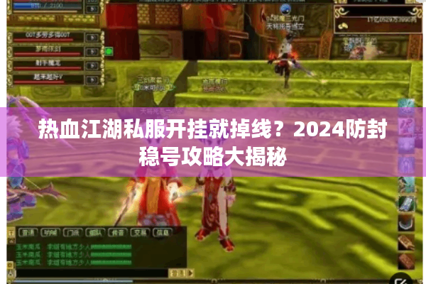 热血江湖私服开挂就掉线?2024防封稳号攻略大揭秘 热血江湖私服开挂就掉线?2024防封稳号攻略大揭秘