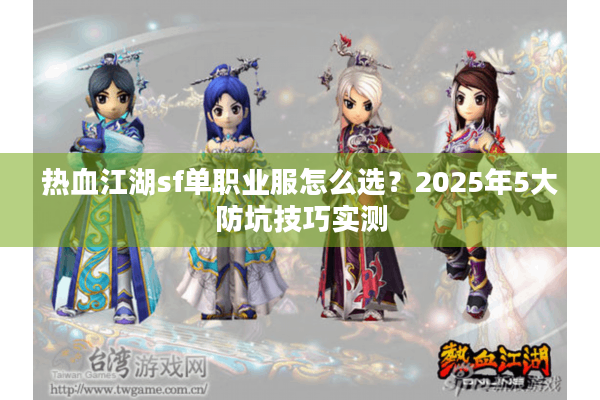 热血江湖sf单职业服怎么选？2025年5大防坑技巧实测