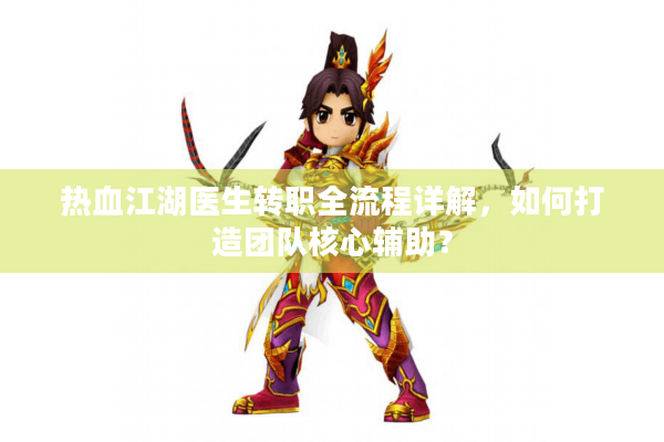 热血江湖医生转职全流程详解，如何打造团队核心辅助？