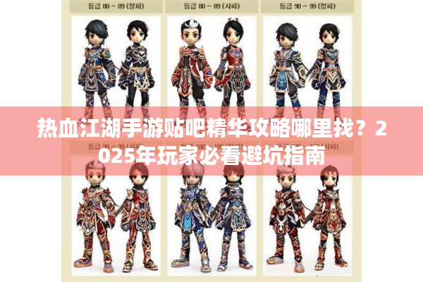 热血江湖手游贴吧精华攻略哪里找？2025年玩家必看避坑指南