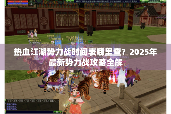 热血江湖势力战时间表哪里查？2025年最新势力战攻略全解