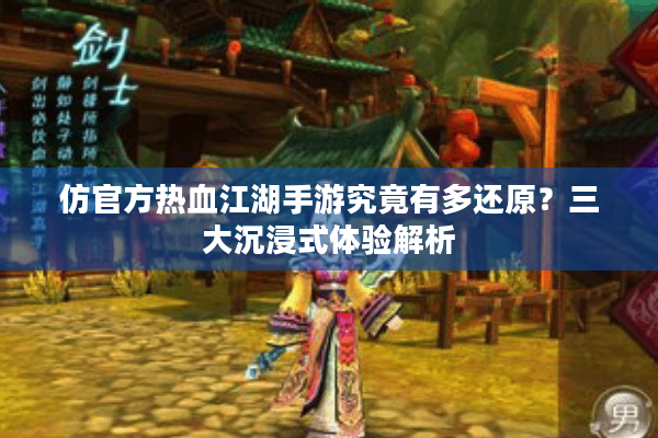 仿官方热血江湖手游究竟有多还原?三大沉浸式体验解析 仿官方热血江湖手游究竟有多还原?三大沉浸式体验解析