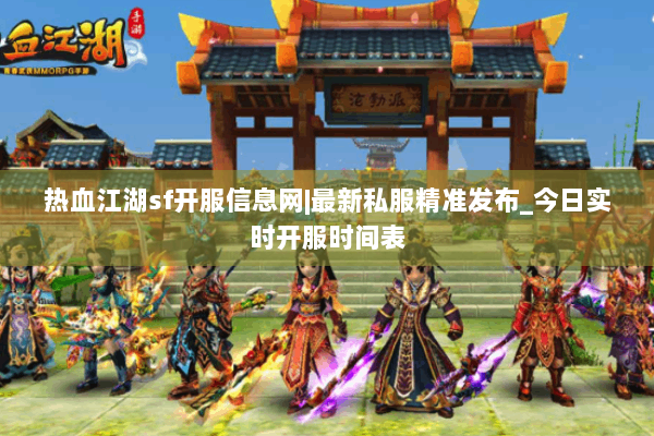 热血江湖sf开服信息网|最新私服精准发布_今日实时开服时间表