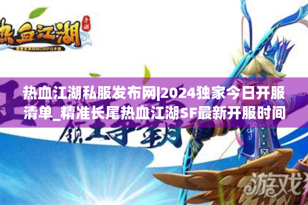 热血江湖私服发布网|2024独家今日开服清单_精准长尾热血江湖SF最新开服时间