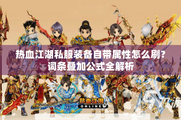 热血江湖私服装备自带属性怎么刷?词条叠加公式全解析 热血江湖私服装备自带属性怎么刷?词条叠加公式全解析