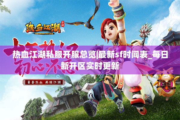 热血江湖私服开服总览|最新sf时间表_每日新开区实时更新 热血江湖私服开服总览|最新sf时间表_每日新开区实时更新