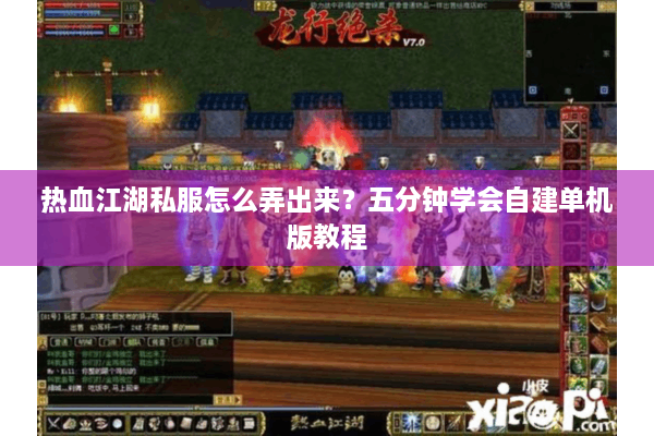 热血江湖私服怎么弄出来?五分钟学会自建单机版教程 热血江湖私服怎么弄出来?五分钟学会自建单机版教程