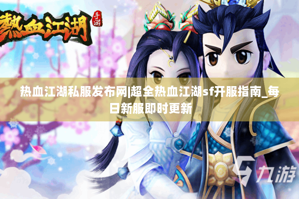 热血江湖私服发布网|超全热血江湖sf开服指南_每日新服即时更新