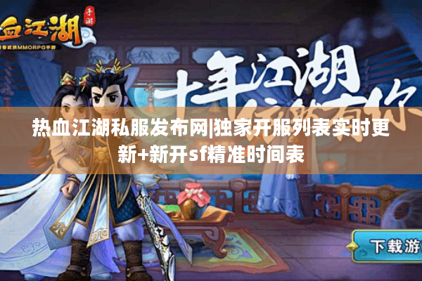 热血江湖私服发布网|独家开服列表实时更新+新开sf精准时间表