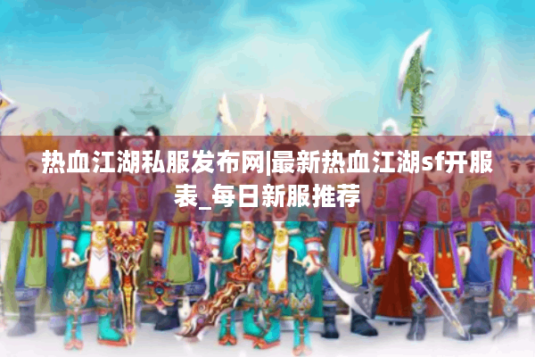 热血江湖私服发布网|最新热血江湖sf开服表_每日新服推荐