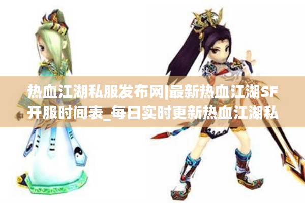热血江湖私服发布网|最新热血江湖SF开服时间表_每日实时更新热血江湖私服