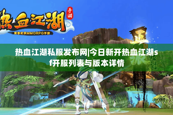 热血江湖私服发布网|今日新开热血江湖sf开服列表与版本详情 热血江湖私服发布网|今日新开热血江湖sf开服列表与版本详情