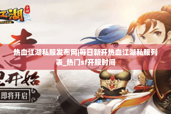 热血江湖私服发布网|每日新开热血江湖私服列表_热门sf开服时间