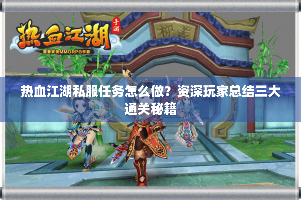 热血江湖私服任务怎么做？资深玩家总结三大通关秘籍