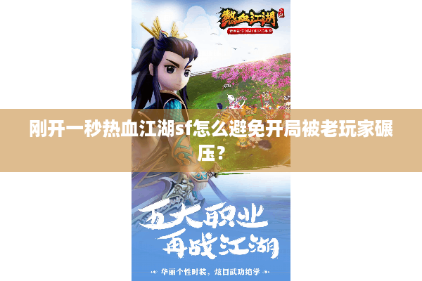 刚开一秒热血江湖sf怎么避免开局被老玩家碾压？