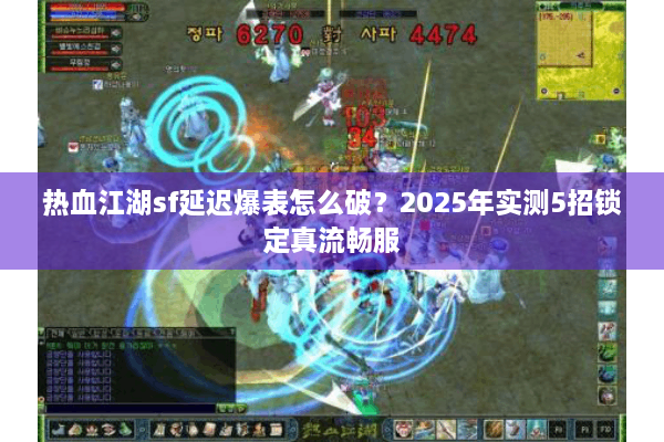 热血江湖sf延迟爆表怎么破?2025年实测5招锁定真流畅服 热血江湖sf延迟爆表怎么破?2025年实测5招锁定真流畅服