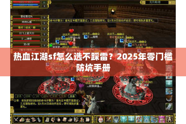 热血江湖sf怎么选不踩雷？2025年零门槛防坑手册