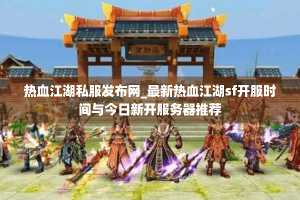 热血江湖私服发布网_最新热血江湖sf开服时间与今日新开服务器推荐