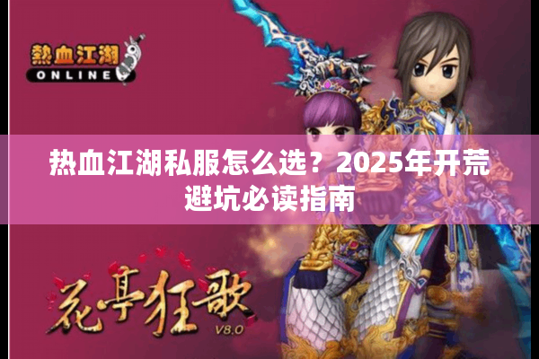 热血江湖私服怎么选?2025年开荒避坑必读指南 热血江湖私服怎么选?2025年开荒避坑必读指南