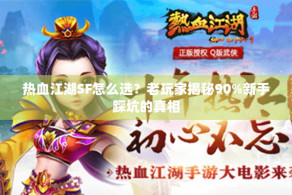 热血江湖SF怎么选?老玩家揭秘90%新手踩坑的真相 热血江湖SF怎么选?老玩家揭秘90%新手踩坑的真相