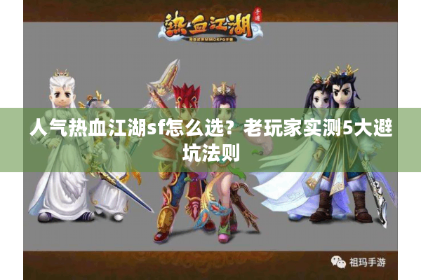 人气热血江湖sf怎么选？老玩家实测5大避坑法则